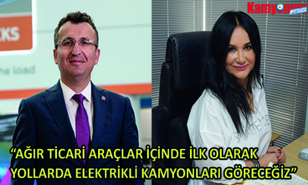 “AĞIR TİCARİ ARAÇLAR İÇİNDE İLK OLARAK YOLLARDA ELEKTRİKLİ KAMYONLARI GÖRECEĞİZ”